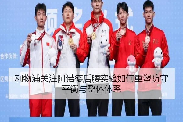 利物浦关注阿诺德后腰实验如何重塑防守平衡与整体体系